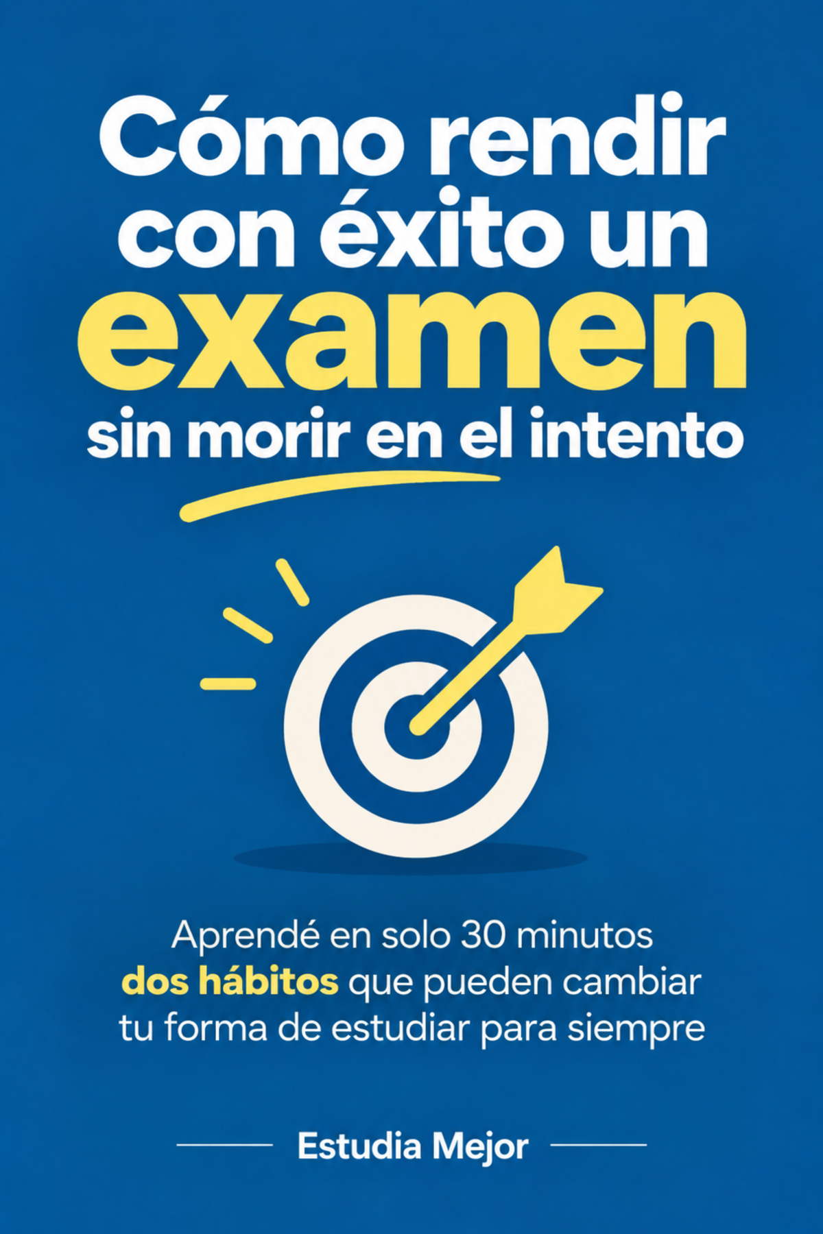 CÓMO RENDIR CON ÉXITO UN EXAMEN SIN MORIR EN EL INTENTO